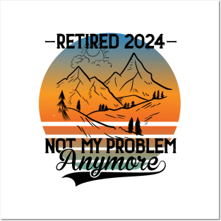 Retired 2024 Is Not My Problem Anymore Retirement For Men Women Hike Mountains Posters and Art